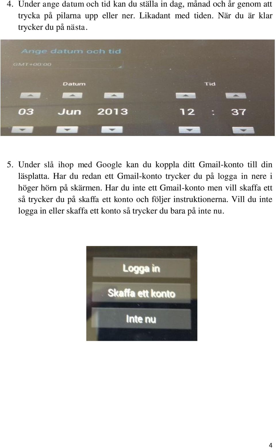 Har du redan ett Gmail-konto trycker du på logga in nere i höger hörn på skärmen.