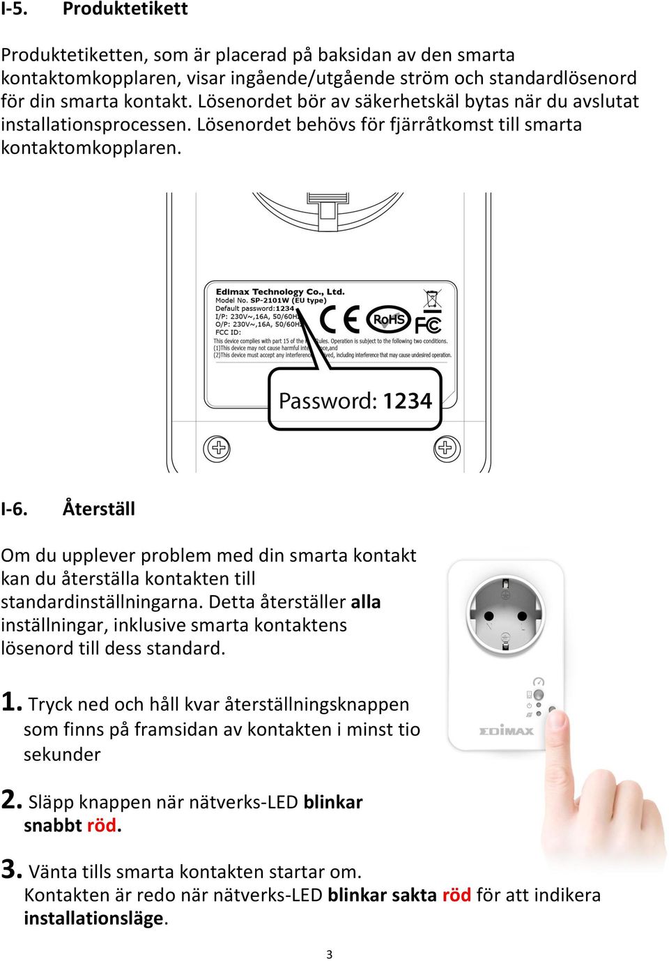 Återställ Om du upplever problem med din smarta kontakt kan du återställa kontakten till standardinställningarna.