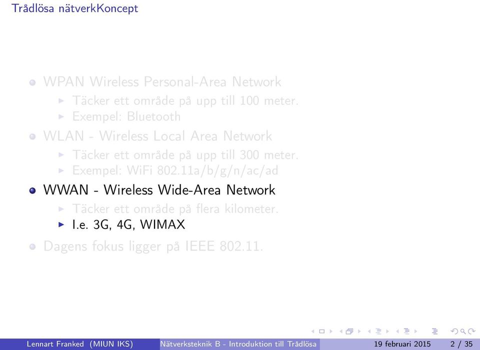 11a/b/g/n/ac/ad WWAN - Wireless Wide-Area Network Täcker ett område på flera kilometer. I.e. 3G, 4G, WIMAX Dagens fokus ligger på IEEE 802.