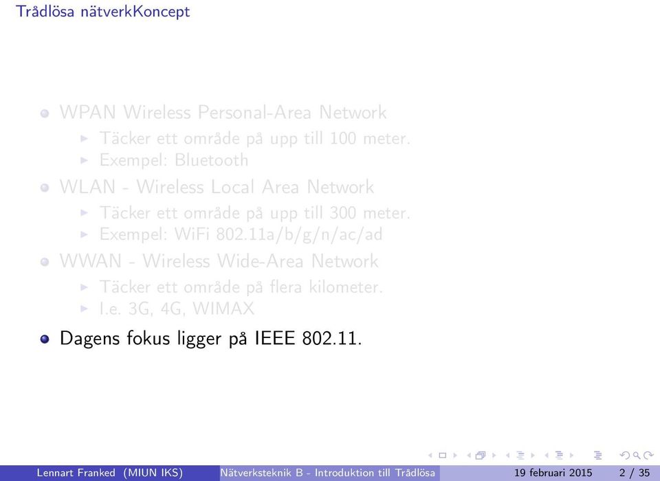 11a/b/g/n/ac/ad WWAN - Wireless Wide-Area Network Täcker ett område på flera kilometer. I.e. 3G, 4G, WIMAX Dagens fokus ligger på IEEE 802.