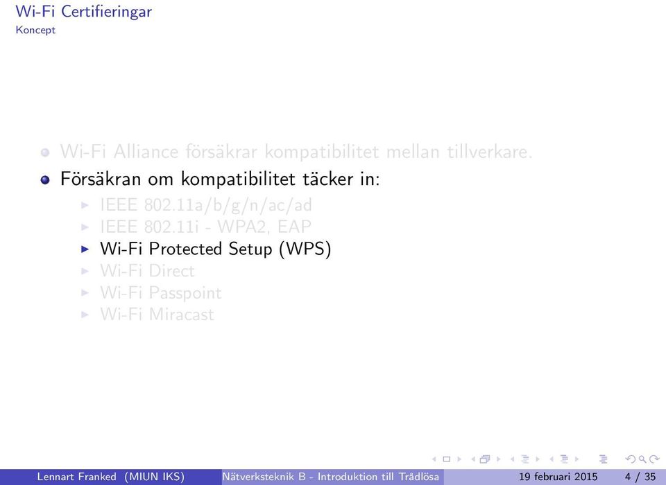 11i - WPA2, EAP Wi-Fi Protected Setup (WPS) Wi-Fi Direct Wi-Fi Passpoint Wi-Fi Miracast