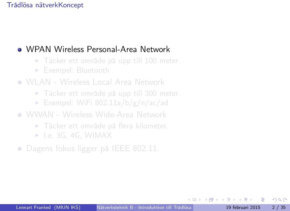 11a/b/g/n/ac/ad WWAN - Wireless Wide-Area Network Täcker ett område på flera kilometer. I.e. 3G, 4G, WIMAX Dagens fokus ligger på IEEE 802.