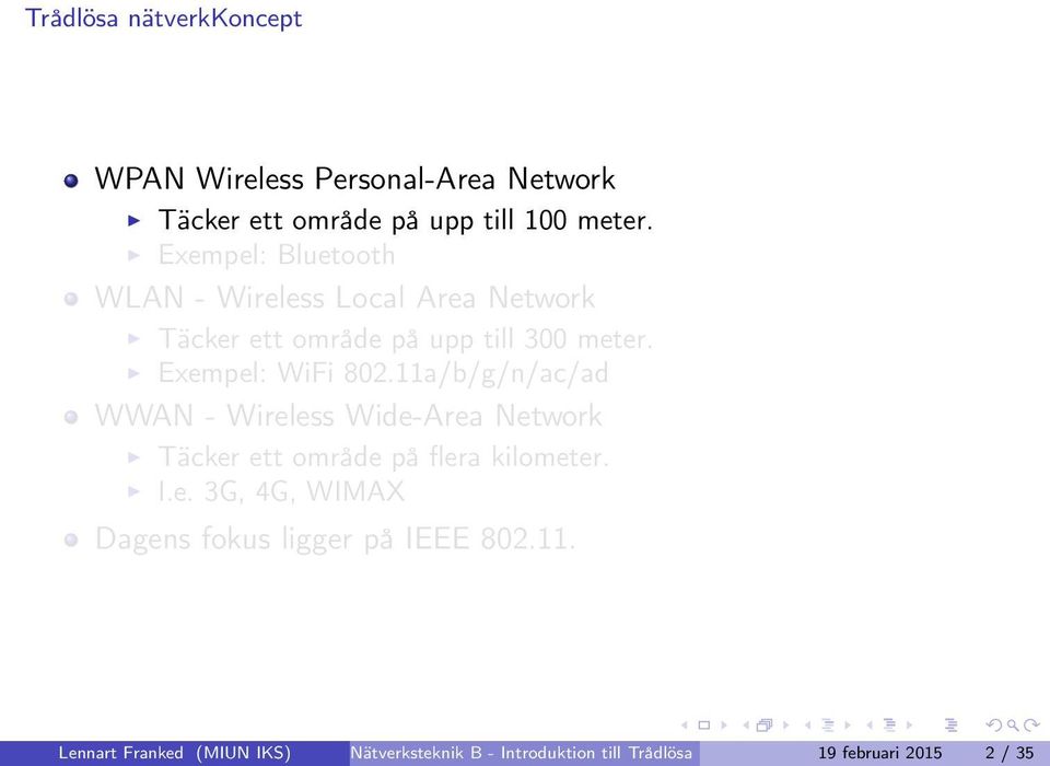 11a/b/g/n/ac/ad WWAN - Wireless Wide-Area Network Täcker ett område på flera kilometer. I.e. 3G, 4G, WIMAX Dagens fokus ligger på IEEE 802.