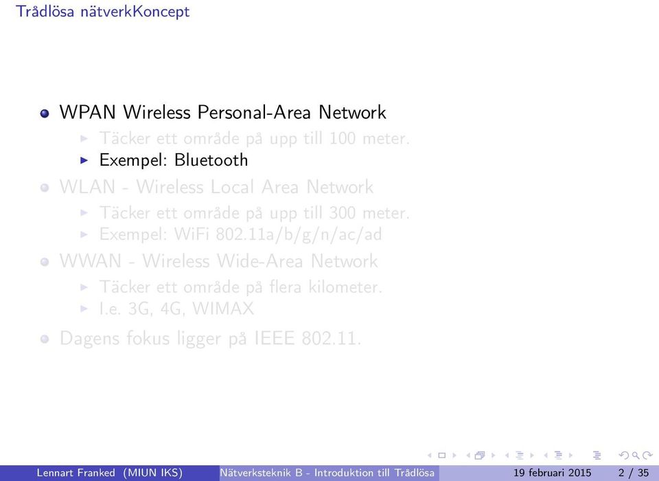 11a/b/g/n/ac/ad WWAN - Wireless Wide-Area Network Täcker ett område på flera kilometer. I.e. 3G, 4G, WIMAX Dagens fokus ligger på IEEE 802.