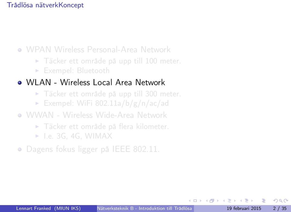 11a/b/g/n/ac/ad WWAN - Wireless Wide-Area Network Täcker ett område på flera kilometer. I.e. 3G, 4G, WIMAX Dagens fokus ligger på IEEE 802.