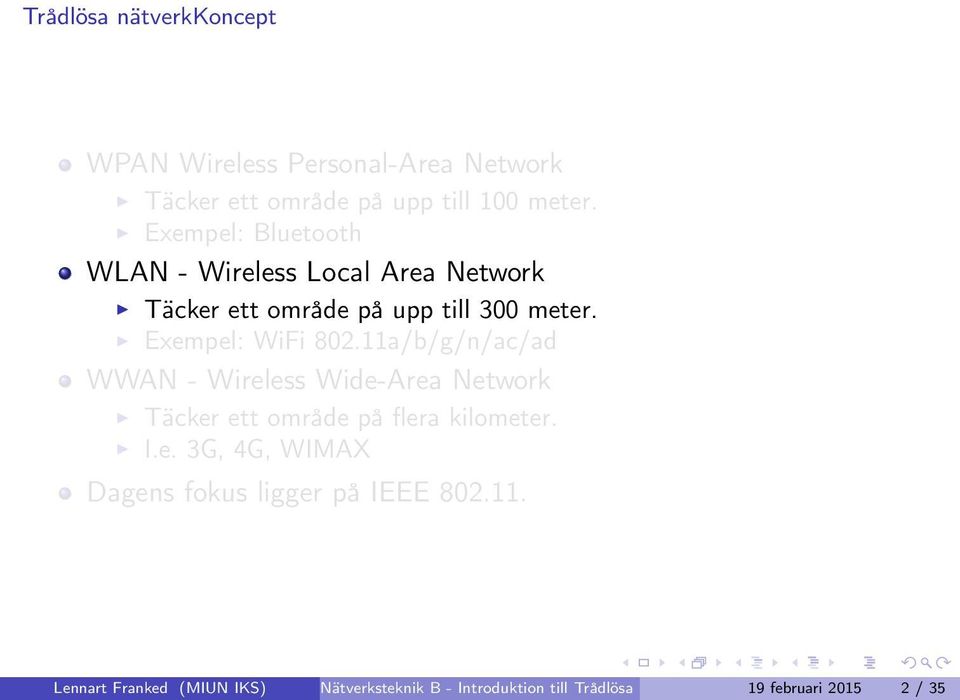 11a/b/g/n/ac/ad WWAN - Wireless Wide-Area Network Täcker ett område på flera kilometer. I.e. 3G, 4G, WIMAX Dagens fokus ligger på IEEE 802.