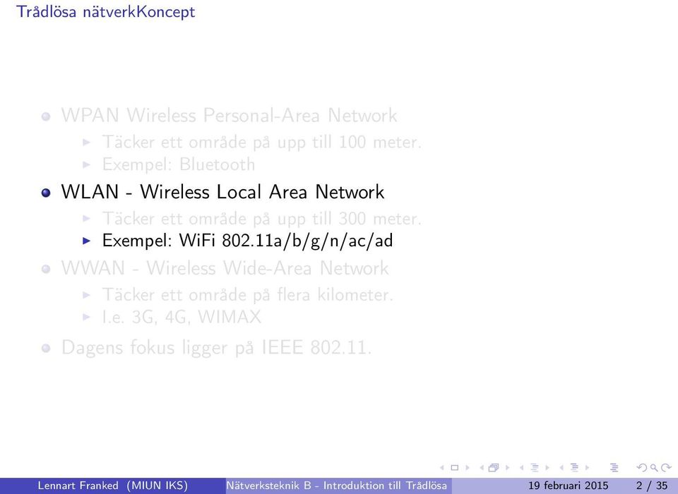 11a/b/g/n/ac/ad WWAN - Wireless Wide-Area Network Täcker ett område på flera kilometer. I.e. 3G, 4G, WIMAX Dagens fokus ligger på IEEE 802.