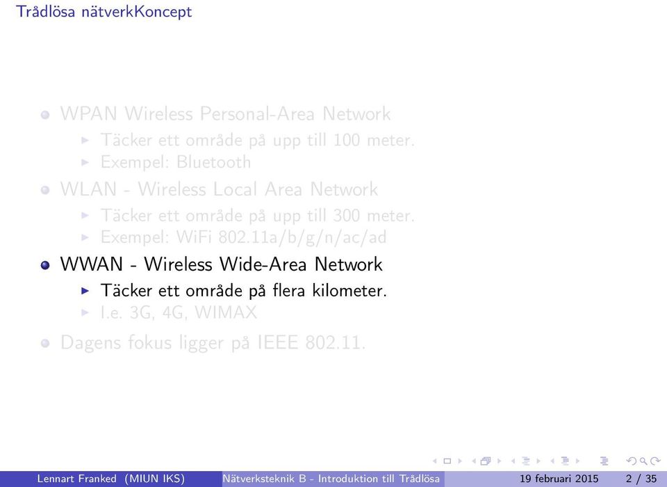 11a/b/g/n/ac/ad WWAN - Wireless Wide-Area Network Täcker ett område på flera kilometer. I.e. 3G, 4G, WIMAX Dagens fokus ligger på IEEE 802.