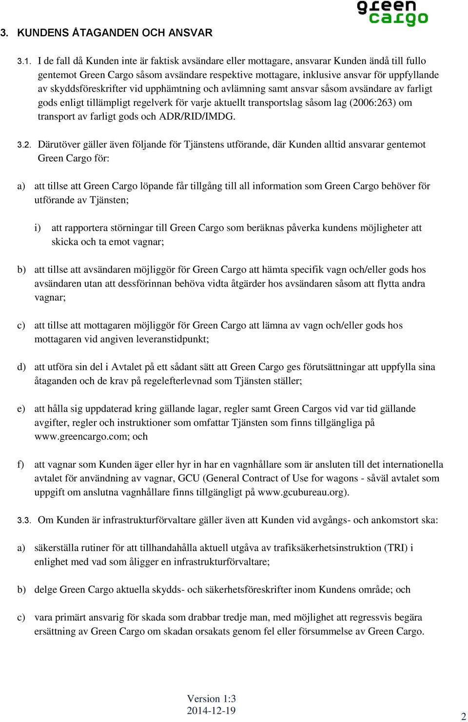 skyddsföreskrifter vid upphämtning och avlämning samt ansvar såsom avsändare av farligt gods enligt tillämpligt regelverk för varje aktuellt transportslag såsom lag (2006:263) om transport av farligt