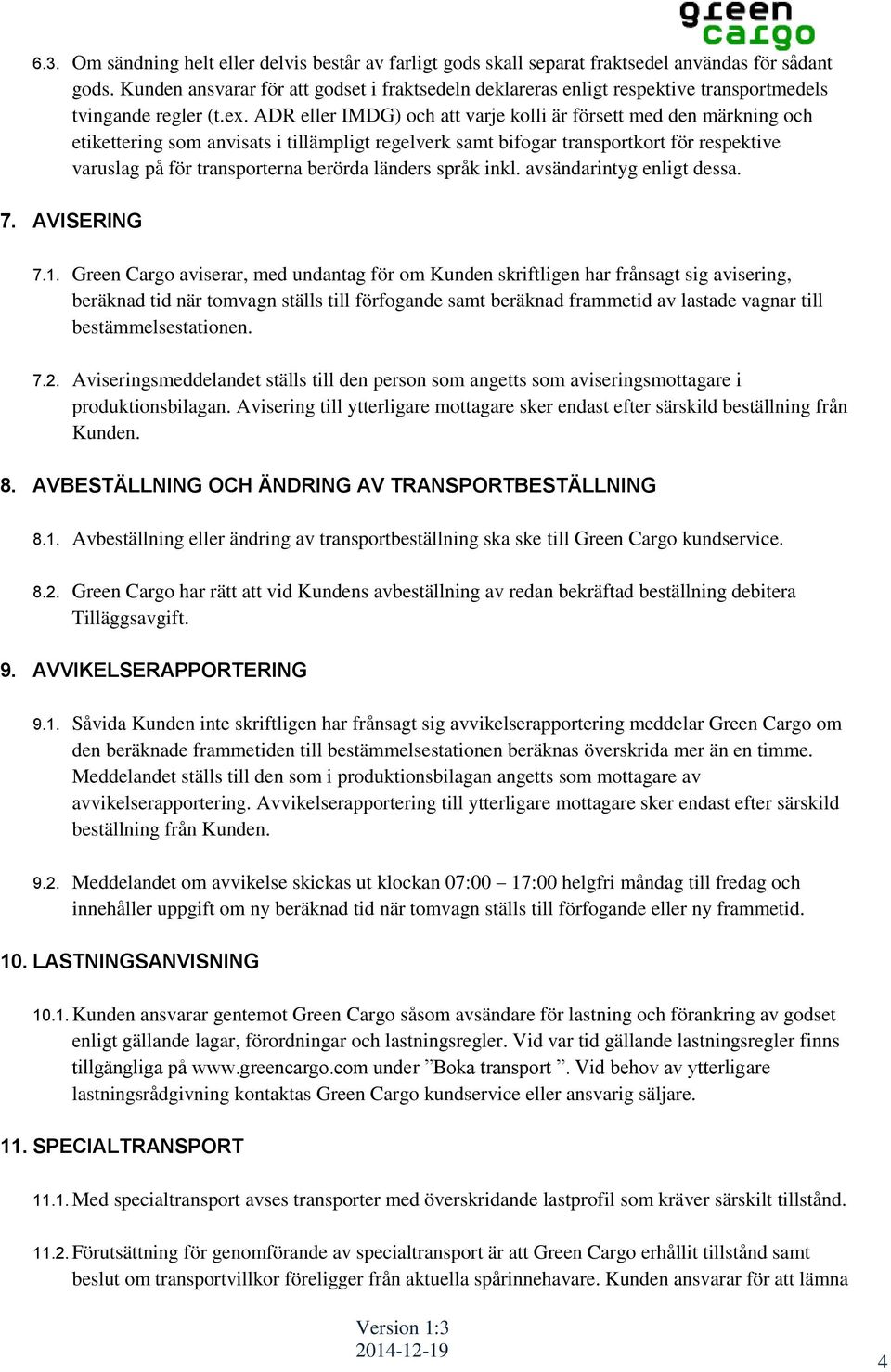 ADR eller IMDG) och att varje kolli är försett med den märkning och etikettering som anvisats i tillämpligt regelverk samt bifogar transportkort för respektive varuslag på för transporterna berörda
