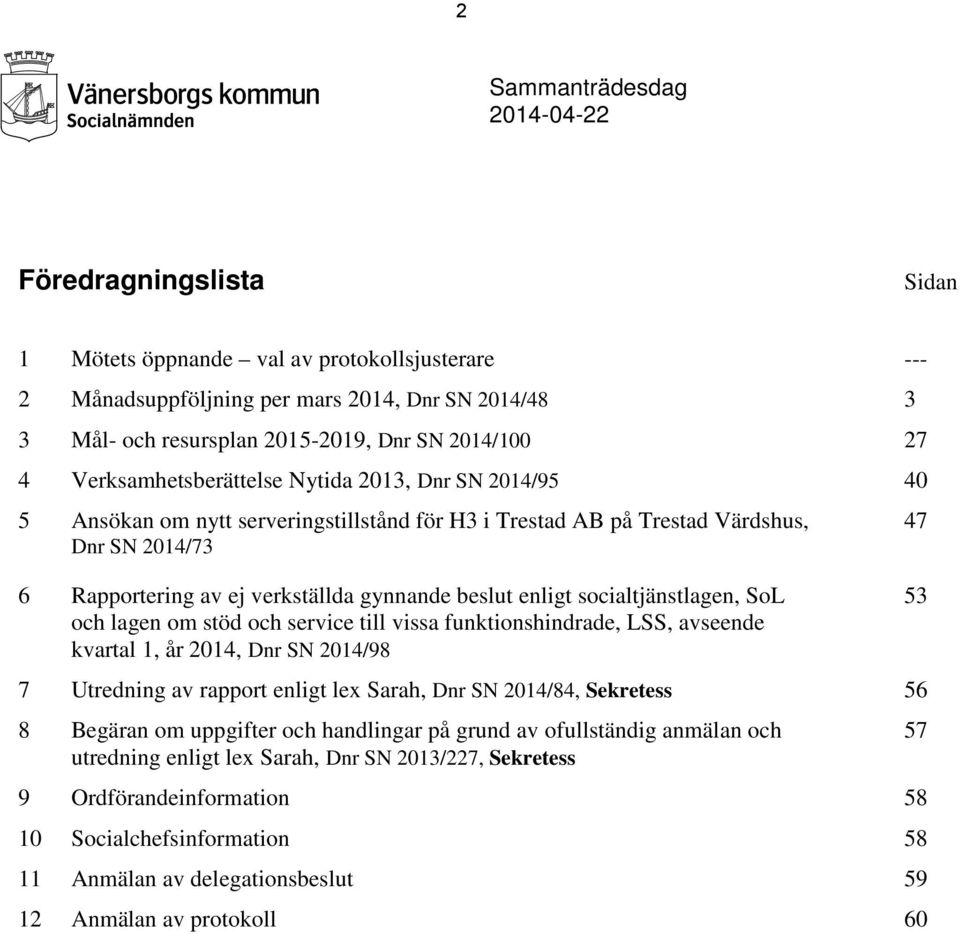 gynnande beslut enligt socialtjänstlagen, SoL 53 och lagen om stöd och service till vissa funktionshindrade, LSS, avseende kvartal 1, år 2014, Dnr SN 2014/98 7 Utredning av rapport enligt lex Sarah,