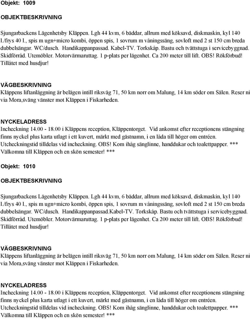 Tillåtet med husdjur! Objekt: 1010 dubbelsängar. WC/dusch. Handikappanpassad.Kabel-TV. Torkskåp.