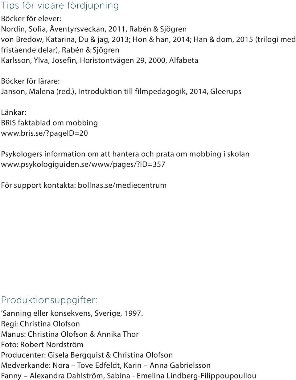), Introduktion till filmpedagogik, 2014, Gleerups Länkar: BRIS faktablad om mobbing www.bris.se/?pageid=20 Psykologers information om att hantera och prata om mobbing i skolan www.psykologiguiden.