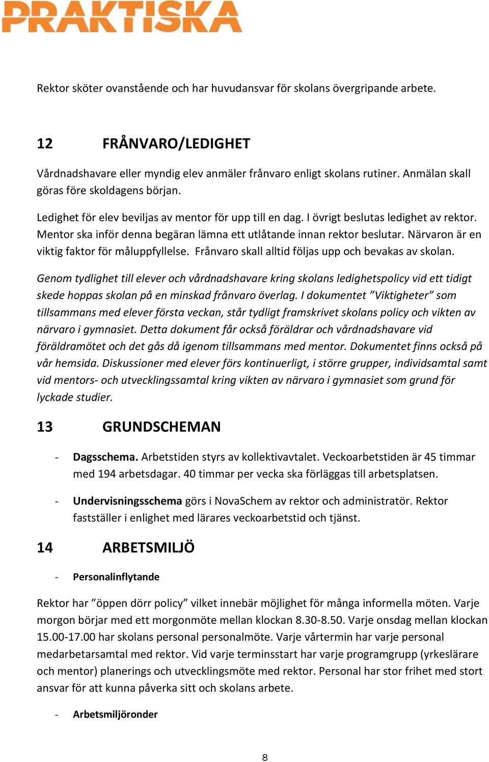 Mentor ska inför denna begäran lämna ett utlåtande innan rektor beslutar. Närvaron är en viktig faktor för måluppfyllelse. Frånvaro skall alltid följas upp och bevakas av skolan.