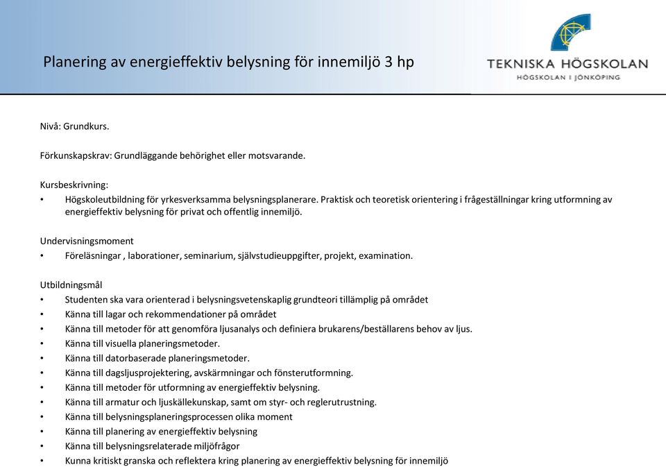 Praktisk och teoretisk orientering i frågeställningar kring utformning av energieffektiv belysning för privat och offentlig innemiljö.