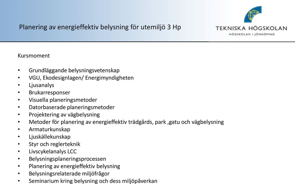 energieffektiv trädgårds, park,gatu och vägbelysning Armaturkunskap Ljuskällekunskap Styr och reglerteknik Livscykelanalys LCC