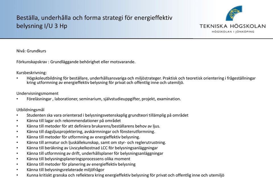 Praktisk och teoretisk orientering i frågeställningar kring utformning av energieffektiv belysning för privat och offentlig inne och utemiljö.