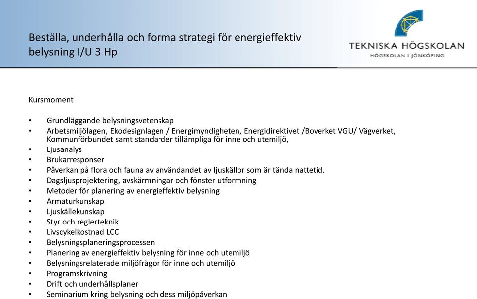 Dagsljusprojektering, avskärmningar och fönster utformning Metoder för planering av energieffektiv belysning Armaturkunskap Ljuskällekunskap Styr och reglerteknik Livscykelkostnad LCC