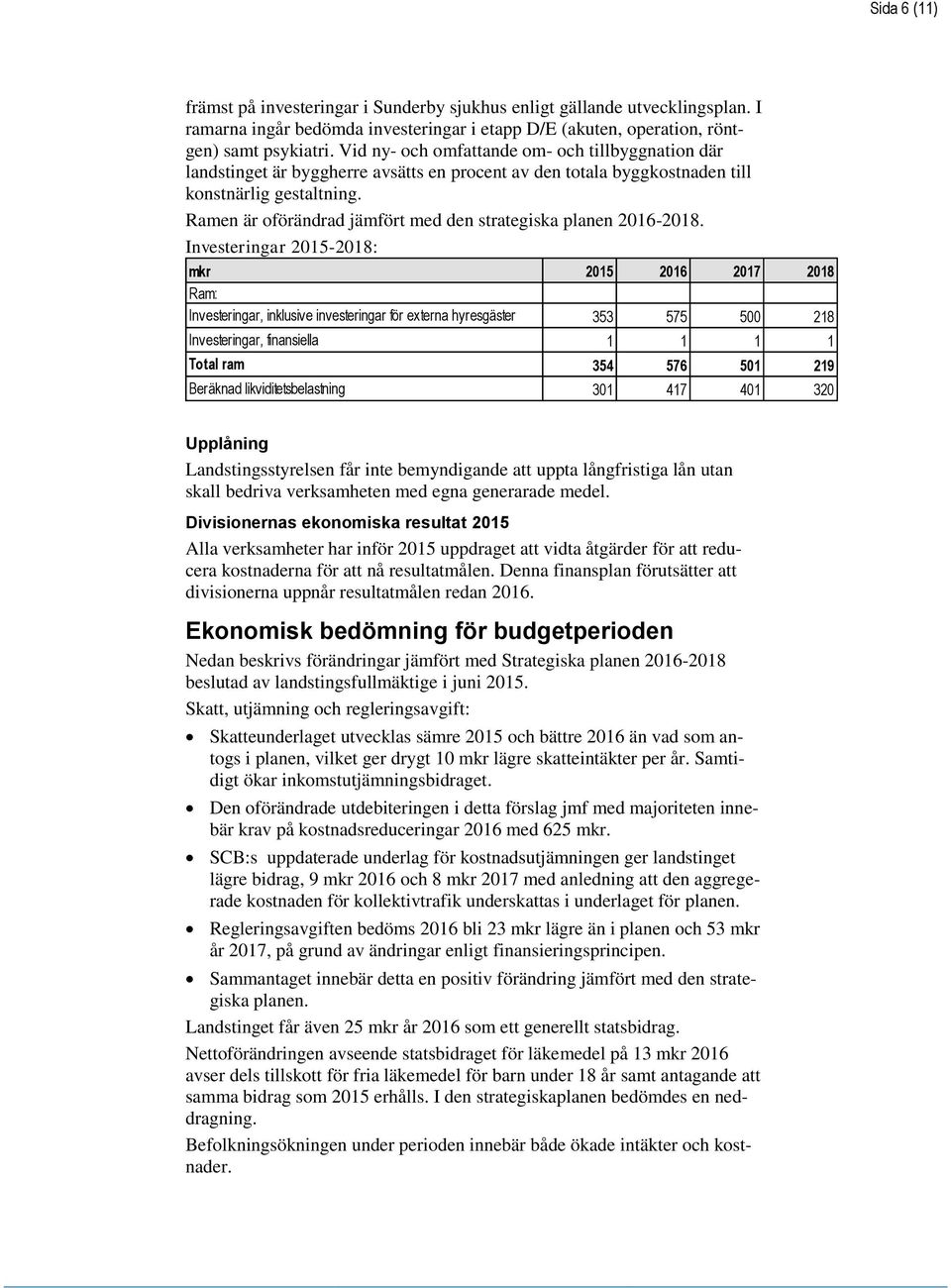 Ramen är oförändrad jämfört med den strategiska planen 2016-2018.