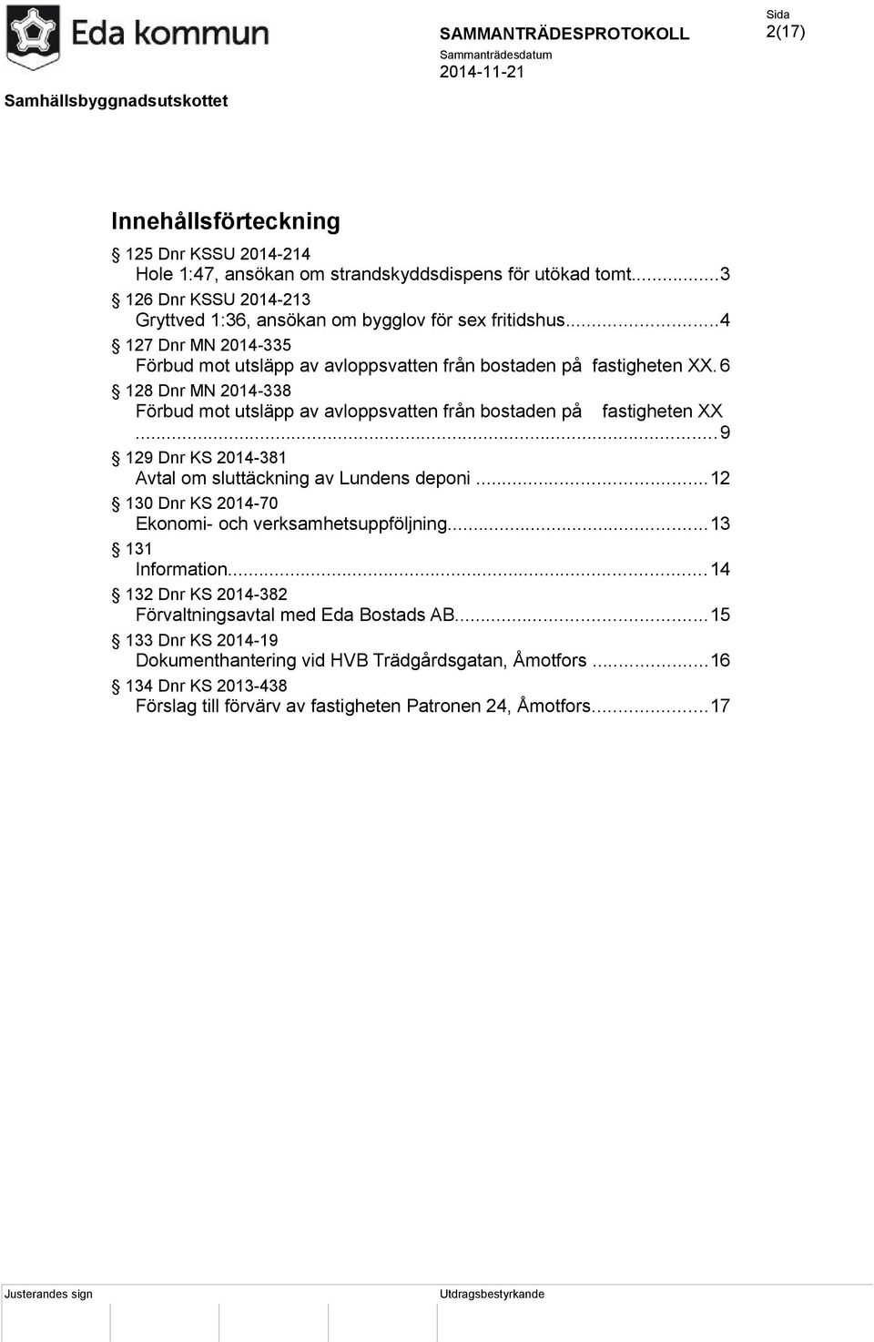 ..9 129 Dnr KS 2014-381 Avtal om sluttäckning av Lundens deponi...12 130 Dnr KS 2014-70 Ekonomi- och verksamhetsuppföljning...13 131 Information.