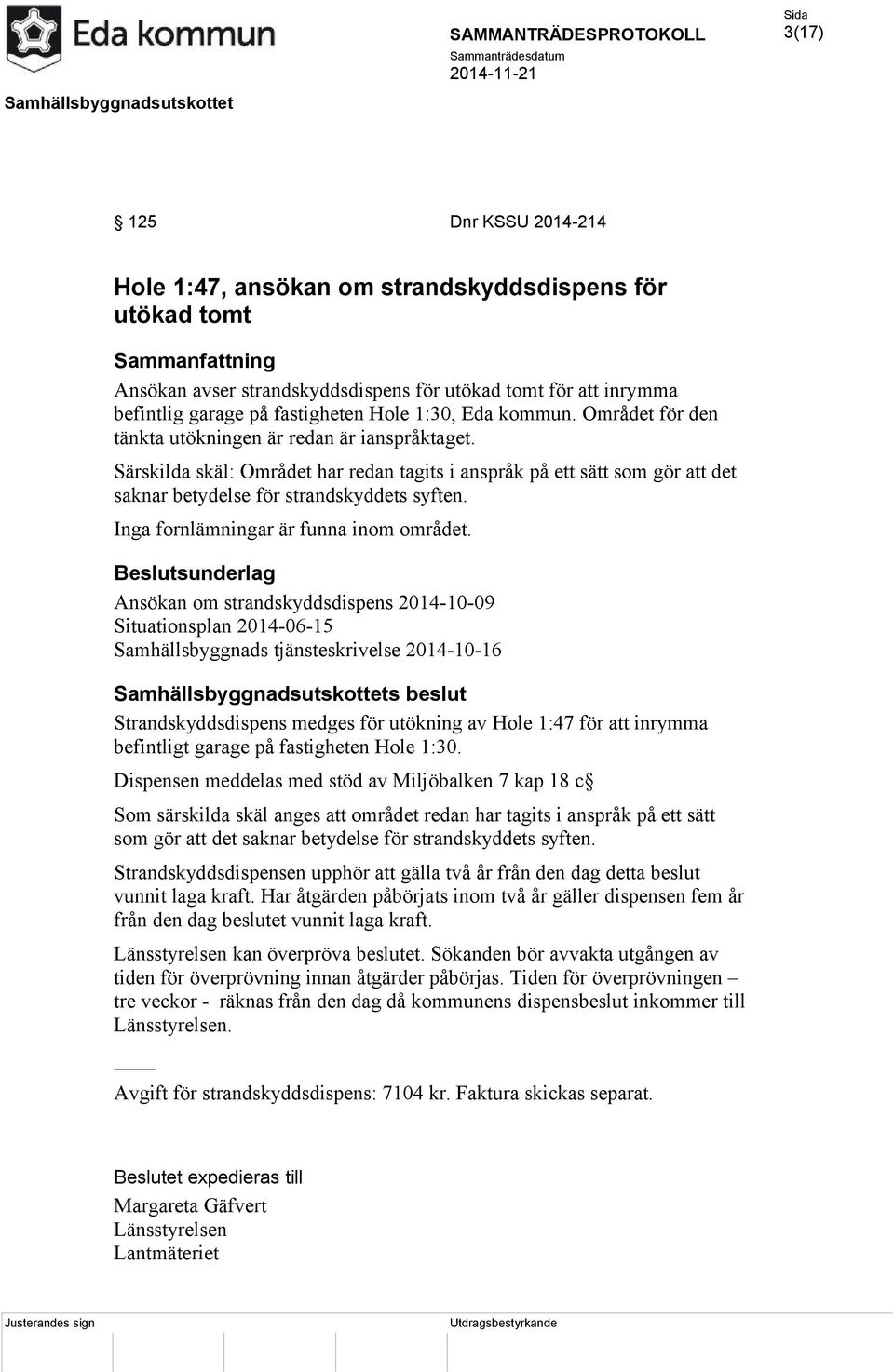 Särskilda skäl: Området har redan tagits i anspråk på ett sätt som gör att det saknar betydelse för strandskyddets syften. Inga fornlämningar är funna inom området.