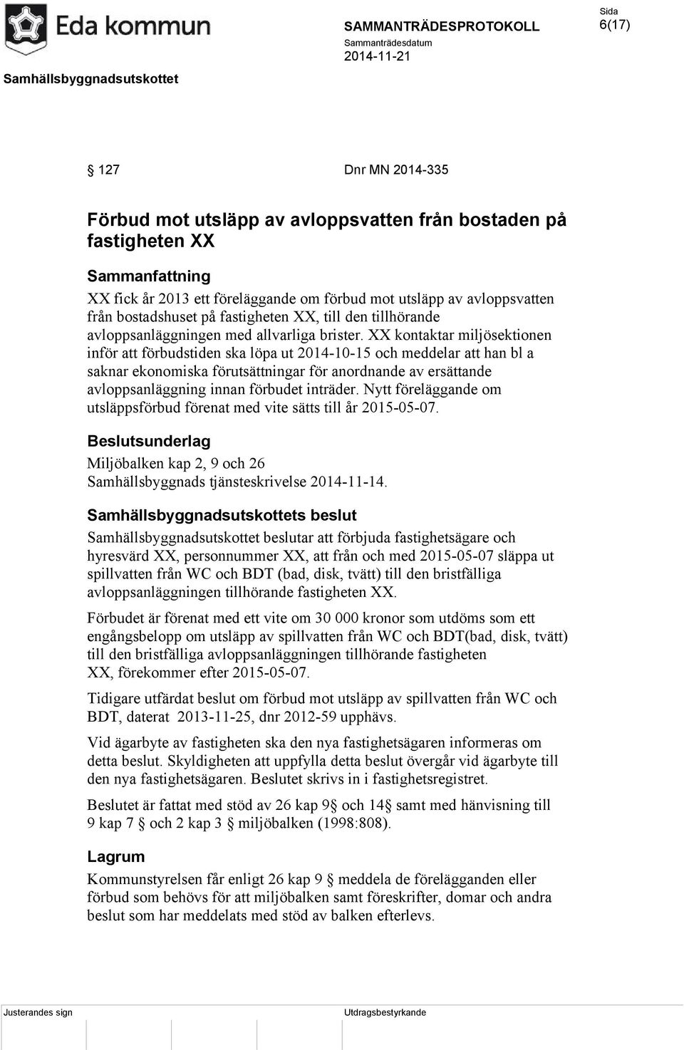 XX kontaktar miljösektionen inför att förbudstiden ska löpa ut 2014-10-15 och meddelar att han bl a saknar ekonomiska förutsättningar för anordnande av ersättande avloppsanläggning innan förbudet