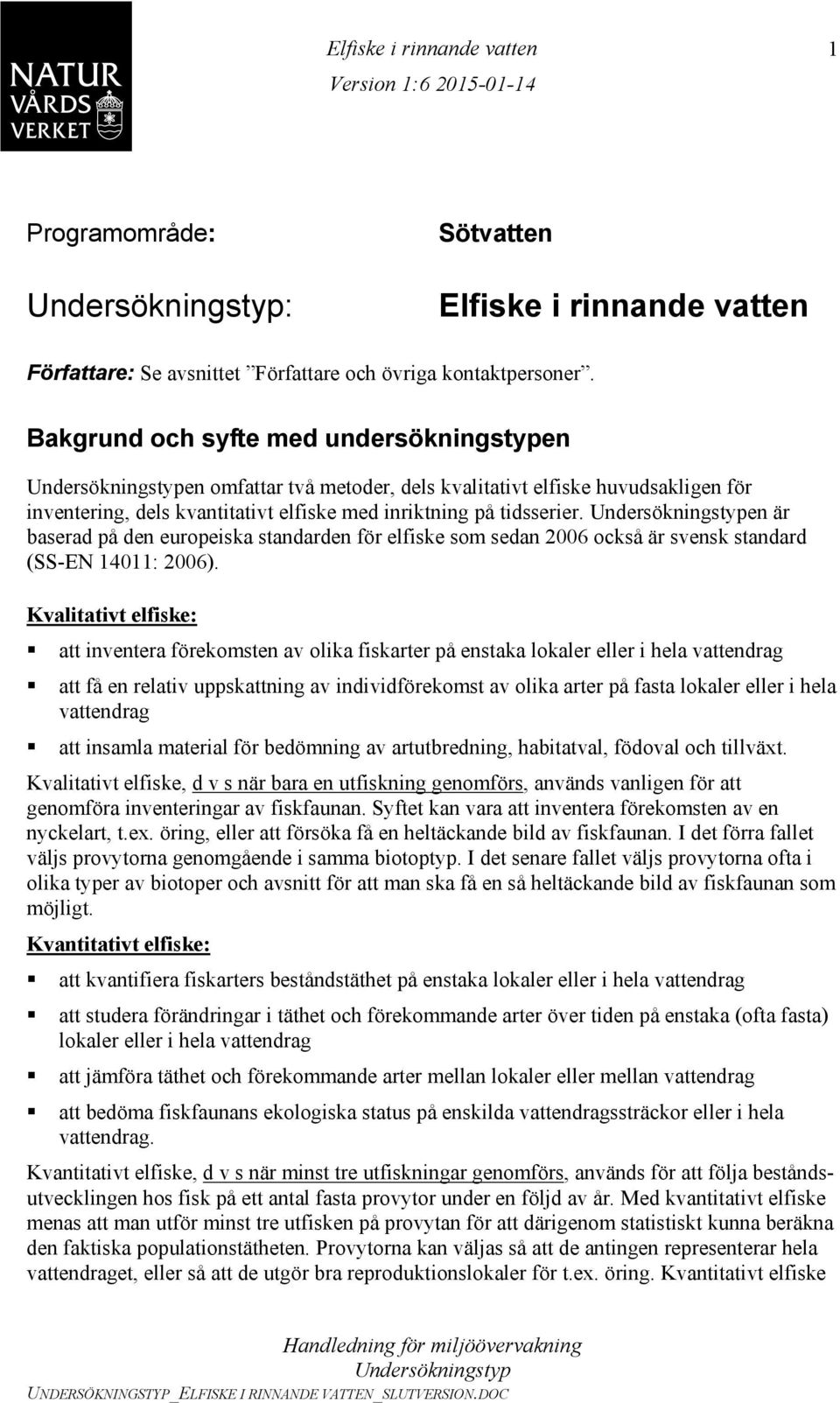 en är baserad på den europeiska standarden för elfiske som sedan 2006 också är svensk standard (SS-EN 14011: 2006).