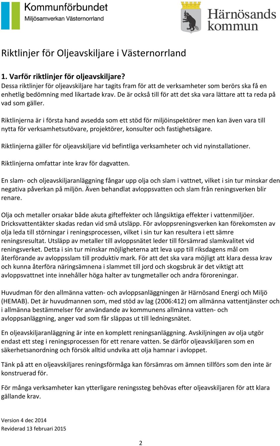 Riktlinjerna är i första hand avsedda som ett stöd för miljöinspektörer men kan även vara till nytta för verksamhetsutövare, projektörer, konsulter och fastighetsägare.