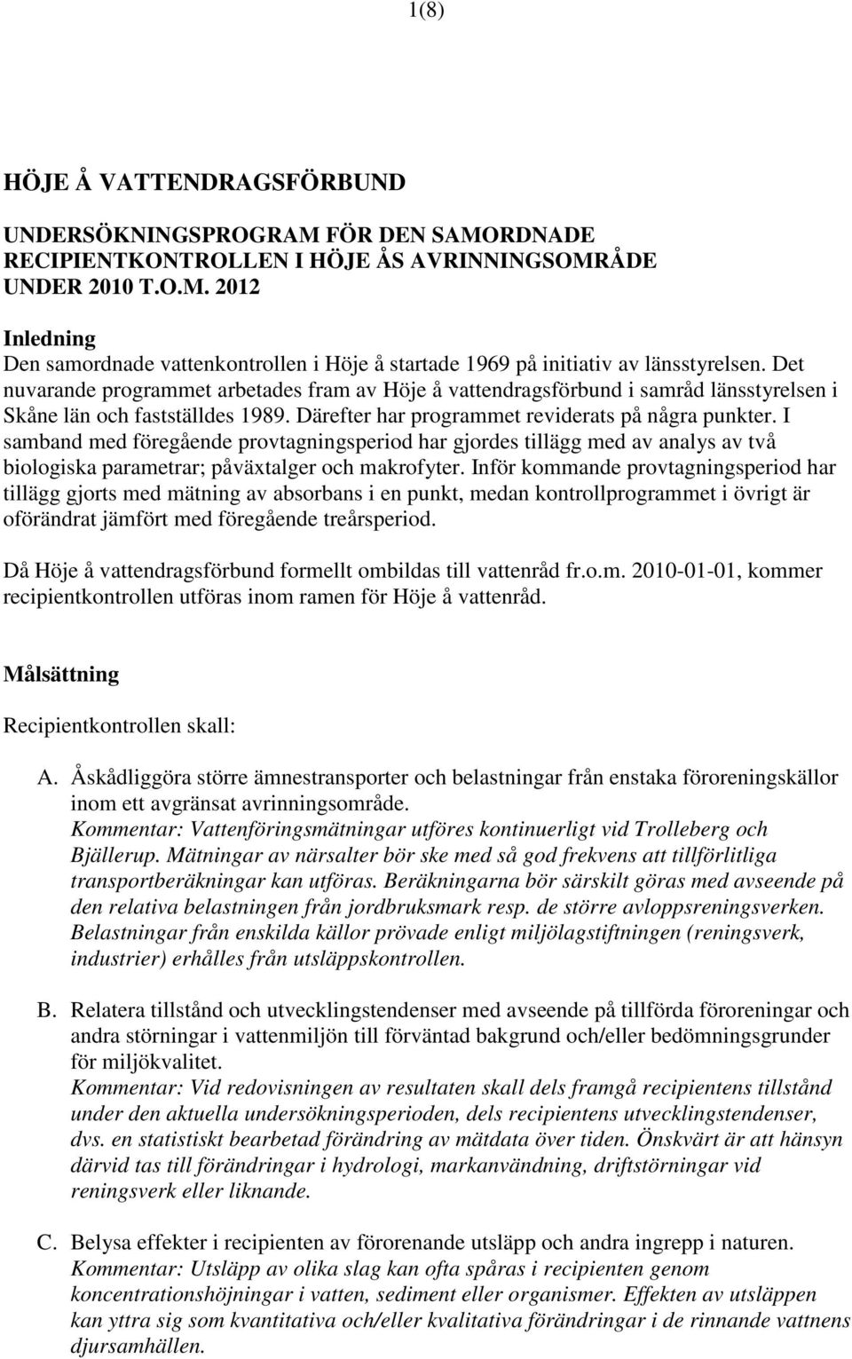 I samband med föregående provtagningsperiod har gjordes tillägg med av analys av två biologiska parametrar; påväxtalger och makrofyter.