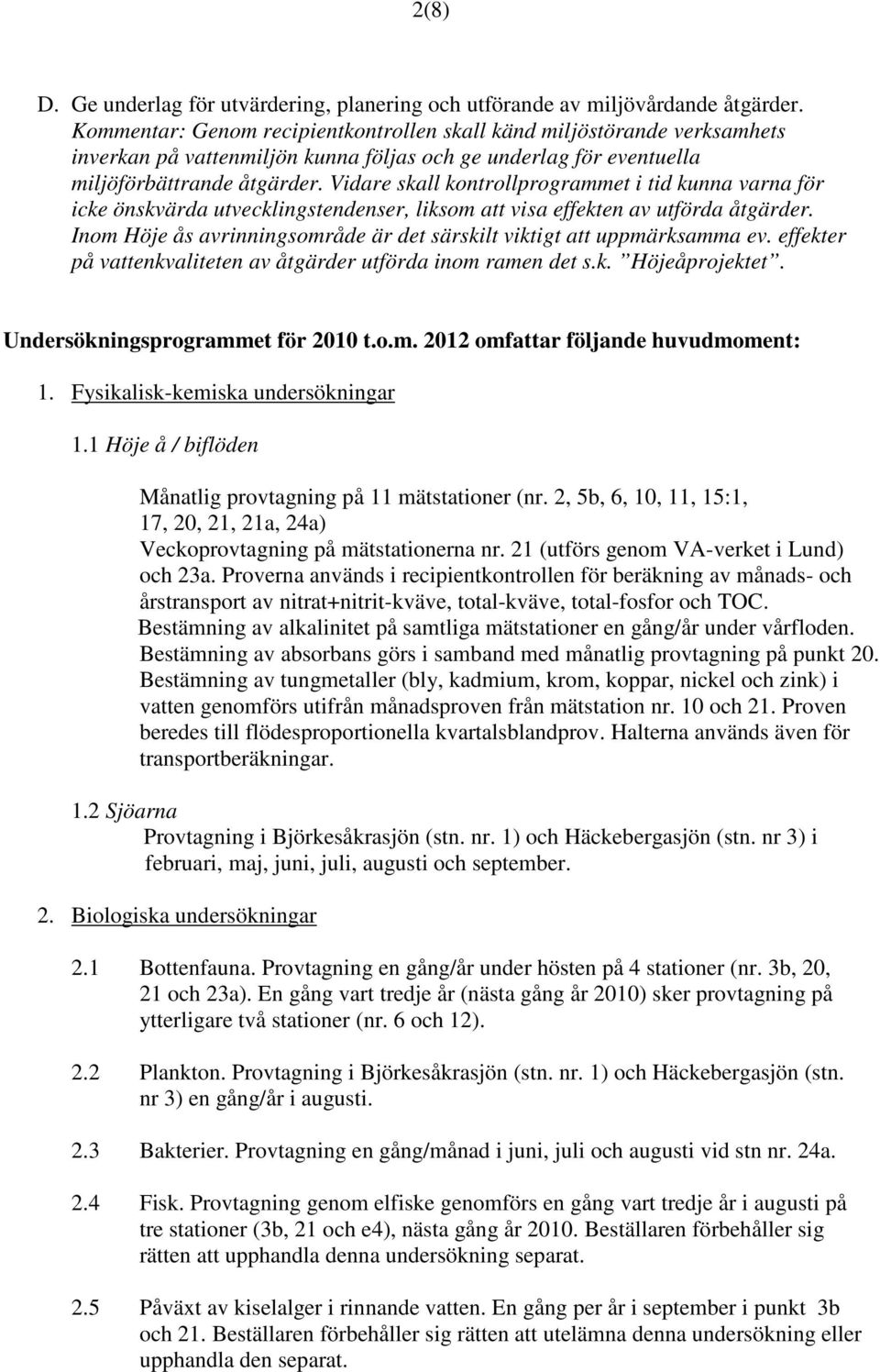 Vidare skall kontrollprogrammet i tid kunna varna för icke önskvärda utvecklingstendenser, liksom att visa effekten av utförda åtgärder.