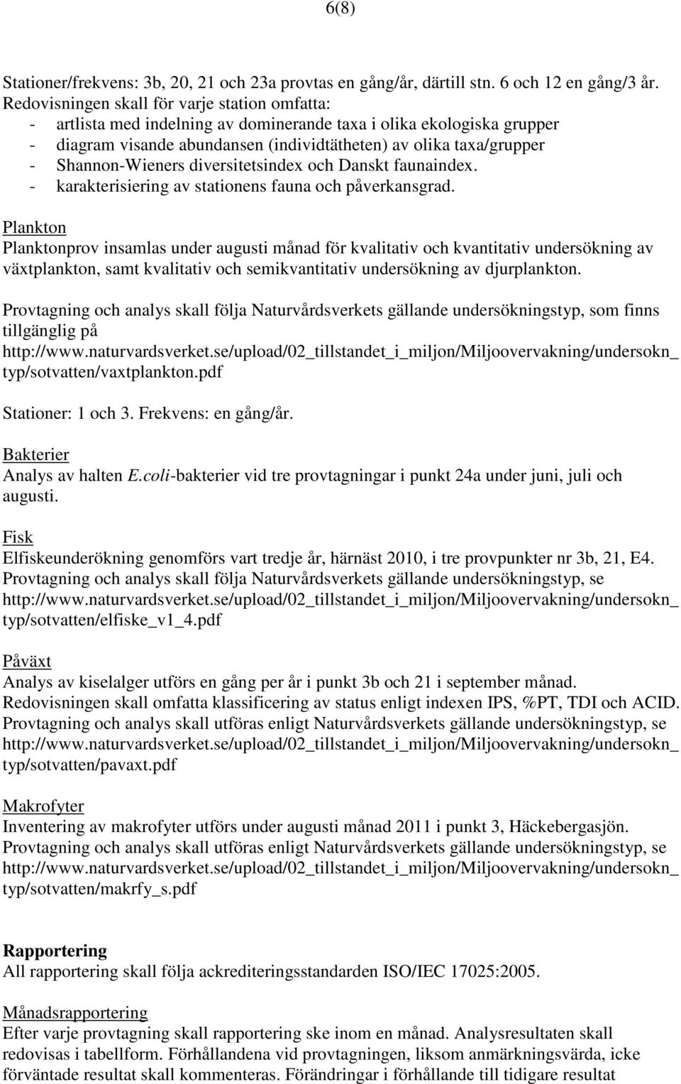 Shannon-Wieners diversitetsindex och Danskt faunaindex. - karakterisiering av stationens fauna och påverkansgrad.