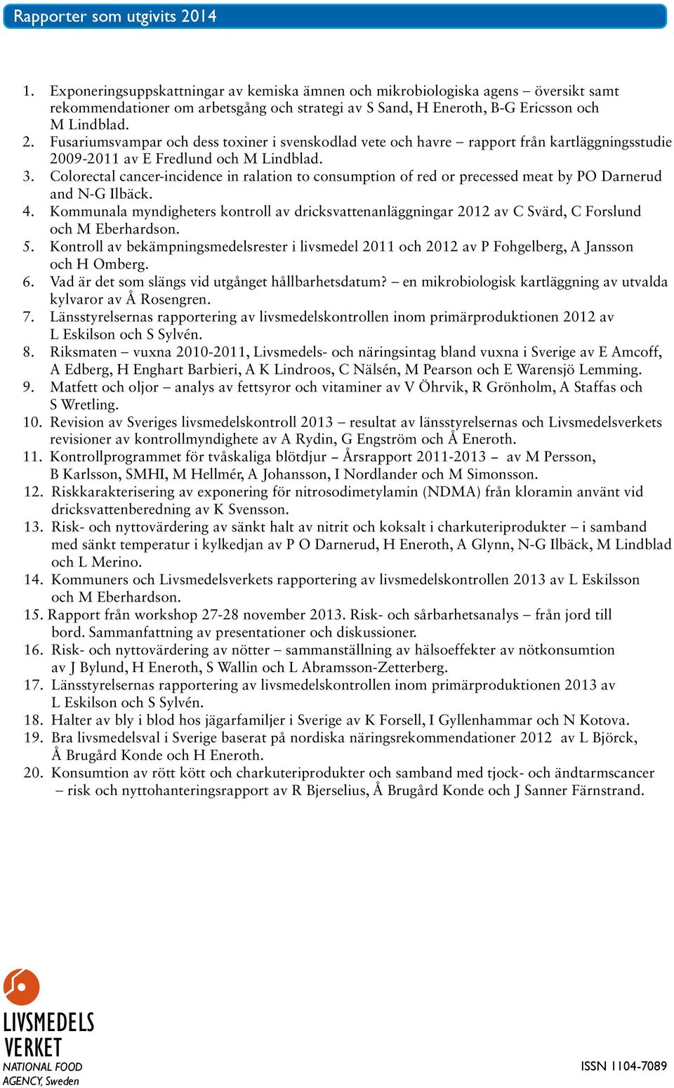 Fusariumsvampar och dess toxiner i svenskodlad vete och havre - rapport från kartläggningsstudie 2009-2011 av E Fredlund och M Lindblad. 3.
