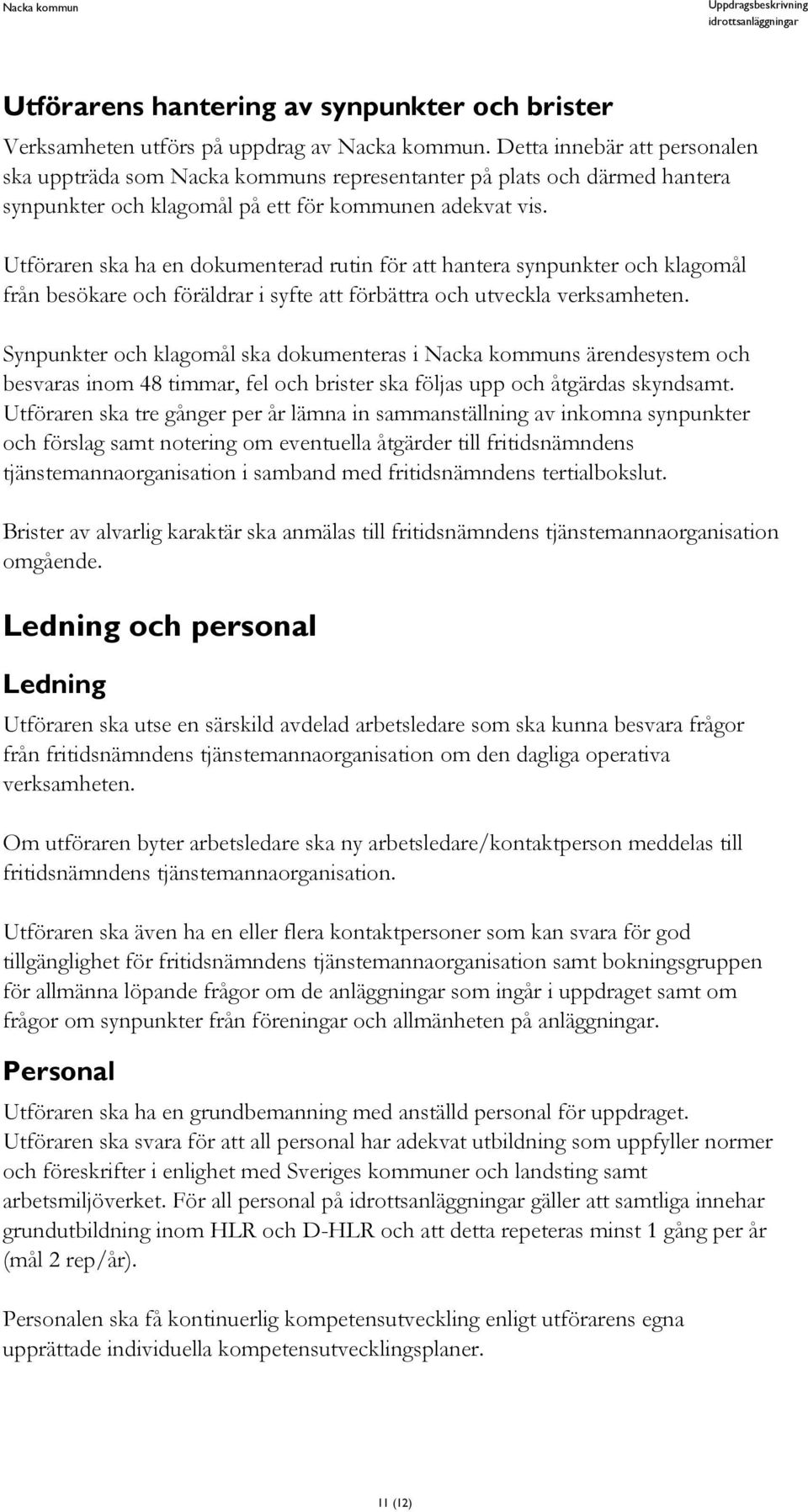 Utföraren ska ha en dokumenterad rutin för att hantera synpunkter och klagomål från besökare och föräldrar i syfte att förbättra och utveckla verksamheten.