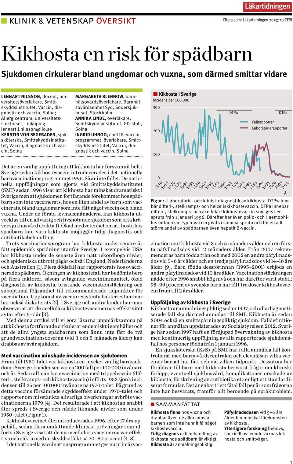 se Kerstin von Segebaden, sjuksköterska, Smittskyddsinstitutet, Vaccin, diagnostik och vaccin, Solna Margareta Blennow, barnhälsovårdsöverläkare, Barnhälsovårdsenhet Syd, Södersjukhuset, Stockholm