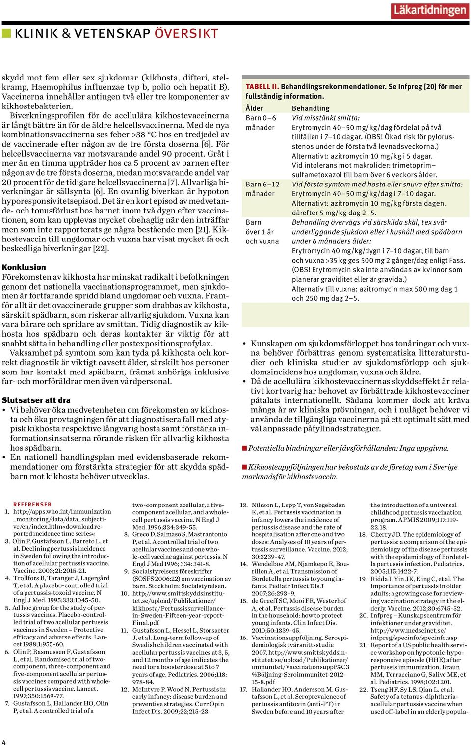 Med de nya kombinationsvaccinerna ses feber >38 C hos en tredjedel av de vaccinerade efter någon av de tre första doserna [6]. För helcellsvaccinerna var motsvarande andel 90 procent.