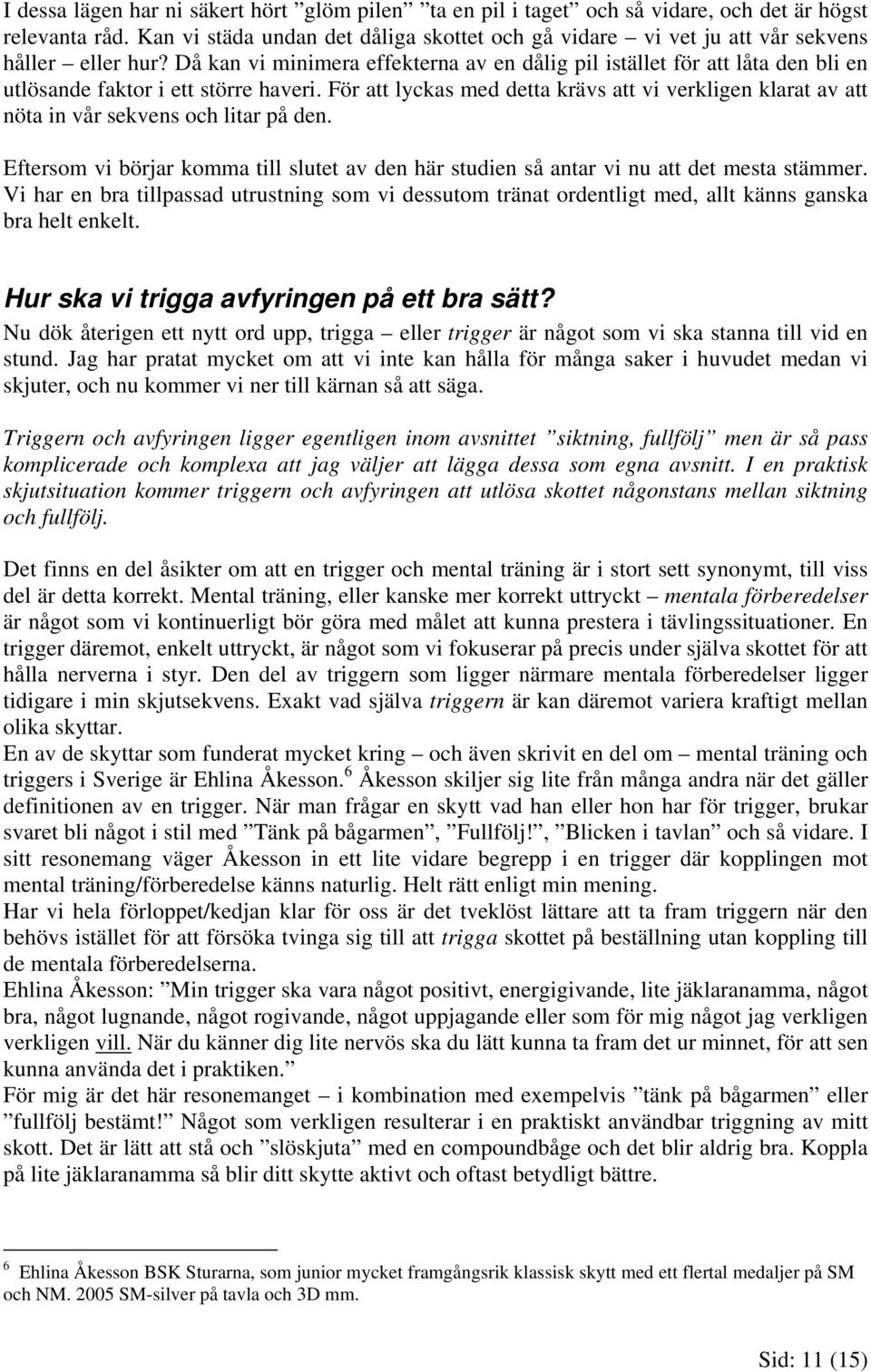 Då kan vi minimera effekterna av en dålig pil istället för att låta den bli en utlösande faktor i ett större haveri.