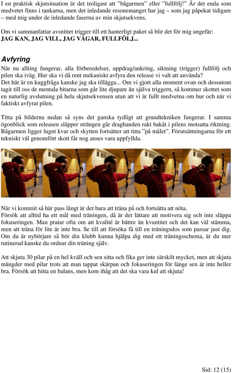 Om vi sammanfattar avsnittet trigger till ett hanterligt paket så blir det för mig ungefär: JAG KAN, JAG VILL, JAG VÅGAR, FULLFÖLJ.