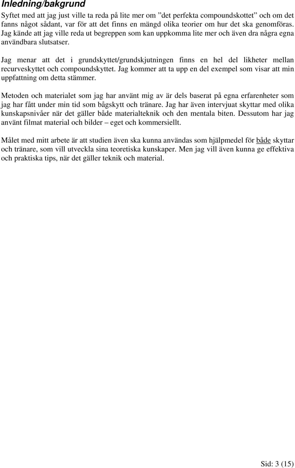 Jag menar att det i grundskyttet/grundskjutningen finns en hel del likheter mellan recurveskyttet och compoundskyttet.