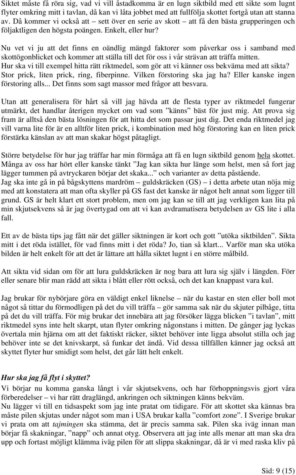Nu vet vi ju att det finns en oändlig mängd faktorer som påverkar oss i samband med skottögonblicket och kommer att ställa till det för oss i vår strävan att träffa mitten.