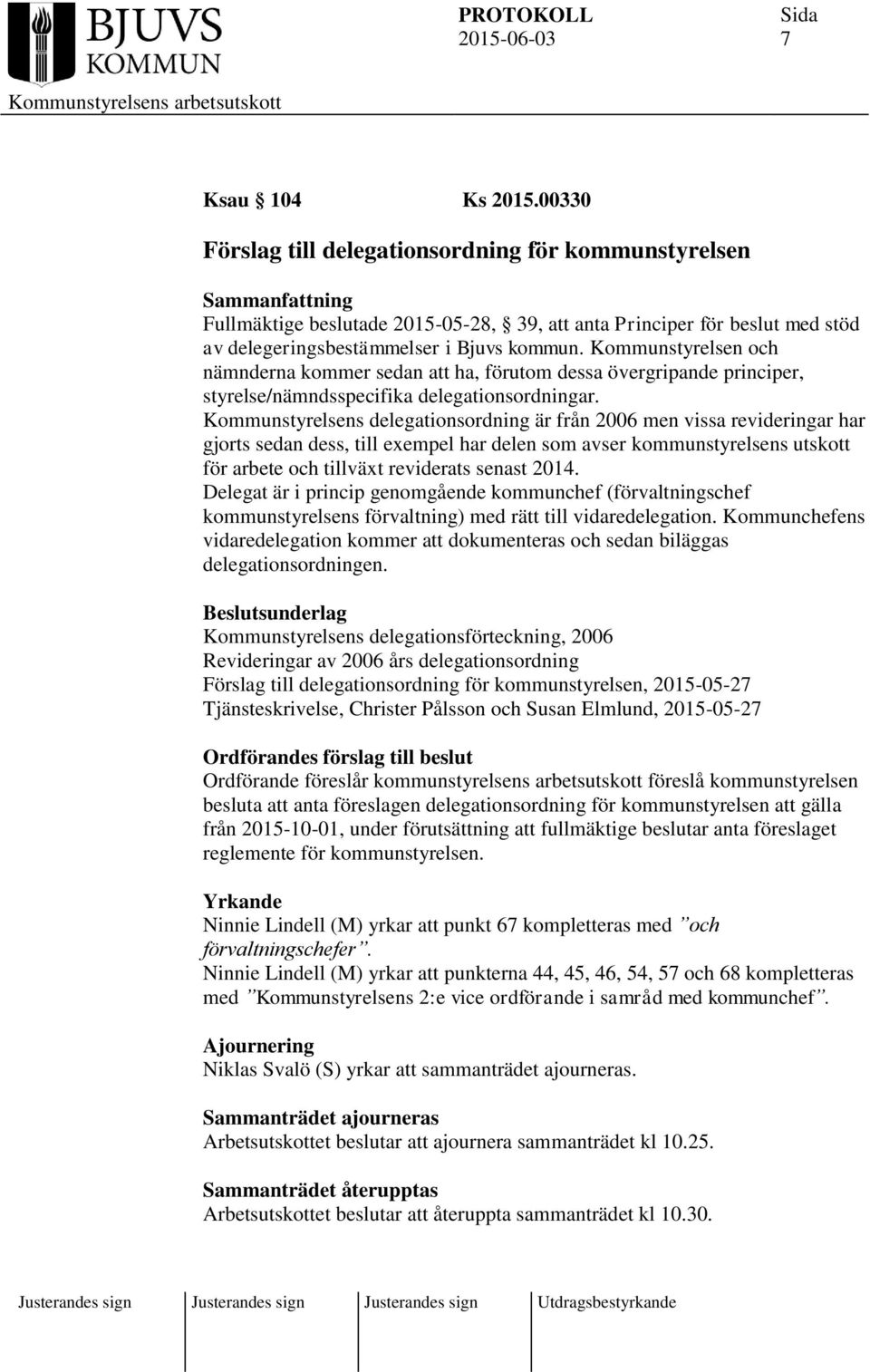 Kommunstyrelsen och nämnderna kommer sedan att ha, förutom dessa övergripande principer, styrelse/nämndsspecifika delegationsordningar.