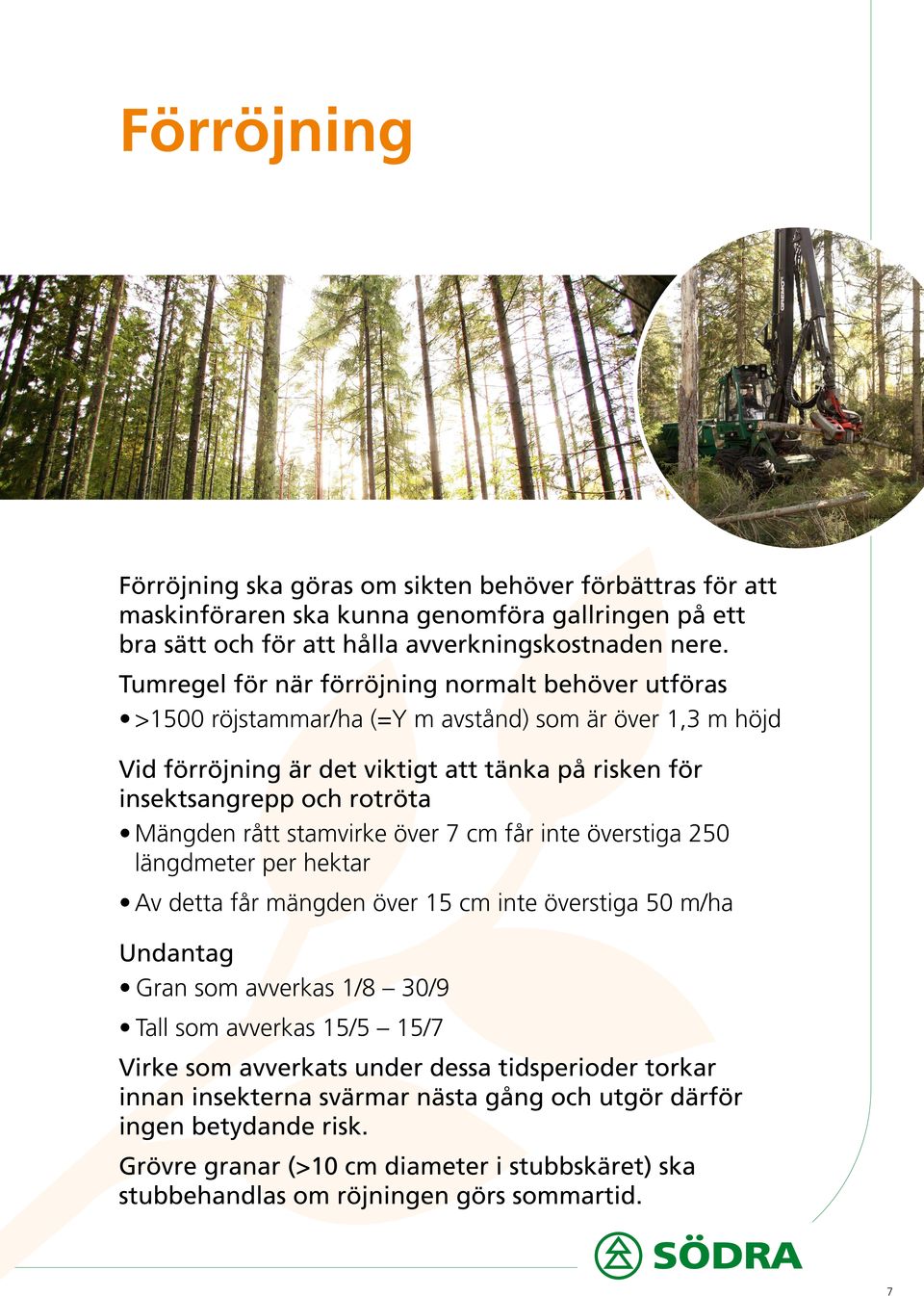 Mängden rått stamvirke över 7 cm får inte överstiga 250 längdmeter per hektar Av detta får mängden över 15 cm inte överstiga 50 m/ha Undantag Gran som avverkas 1/8 30/9 Tall som avverkas 15/5