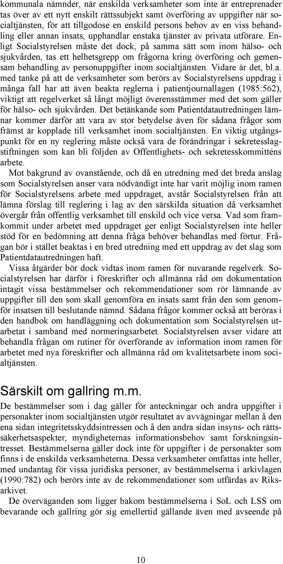 Enligt Socialstyrelsen måste det dock, på samma sätt som inom hälso- och sjukvården, tas ett helhetsgrepp om frågorna kring överföring och gemensam behandling av personuppgifter inom socialtjänsten.