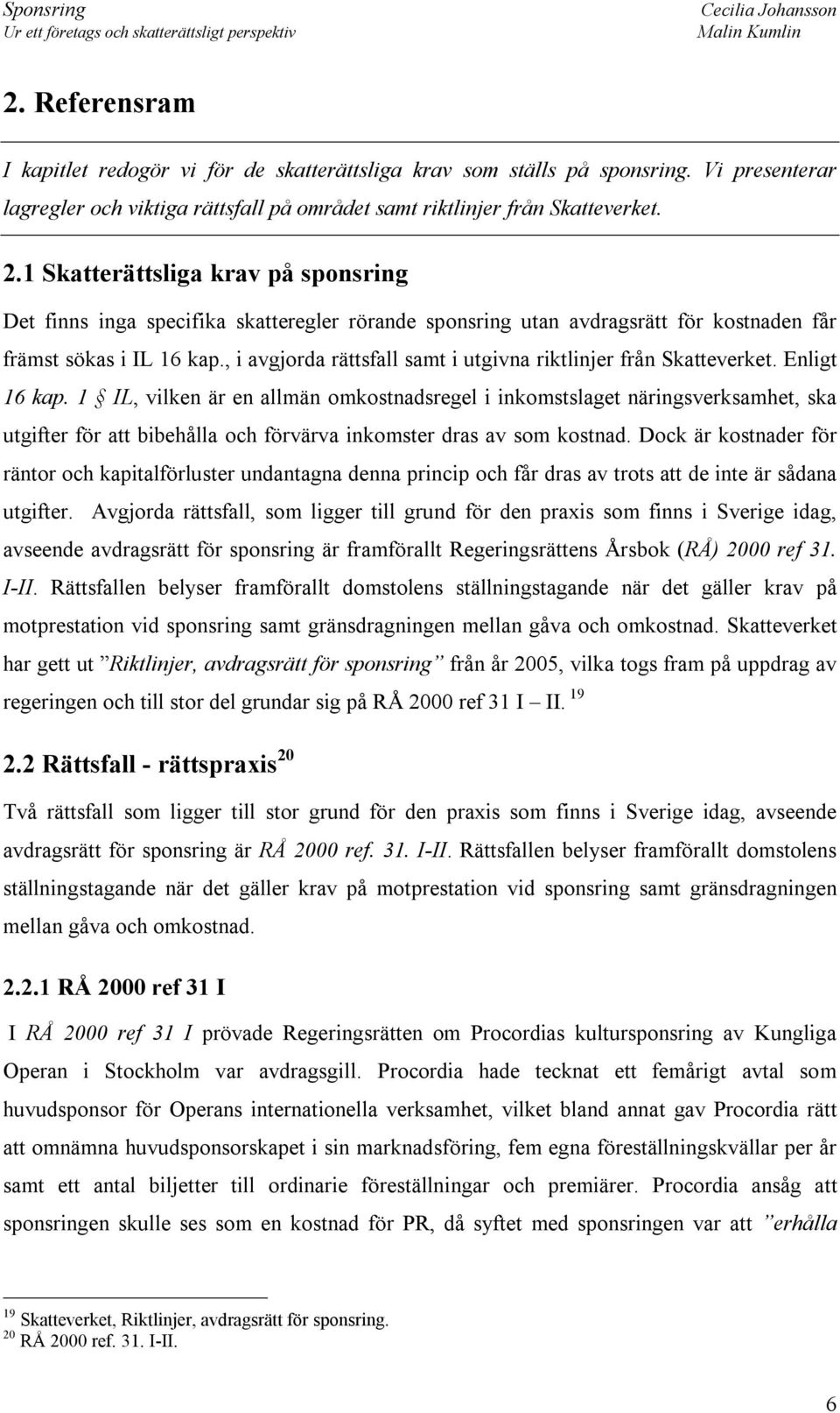 , i avgjorda rättsfall samt i utgivna riktlinjer från Skatteverket. Enligt 16 kap.