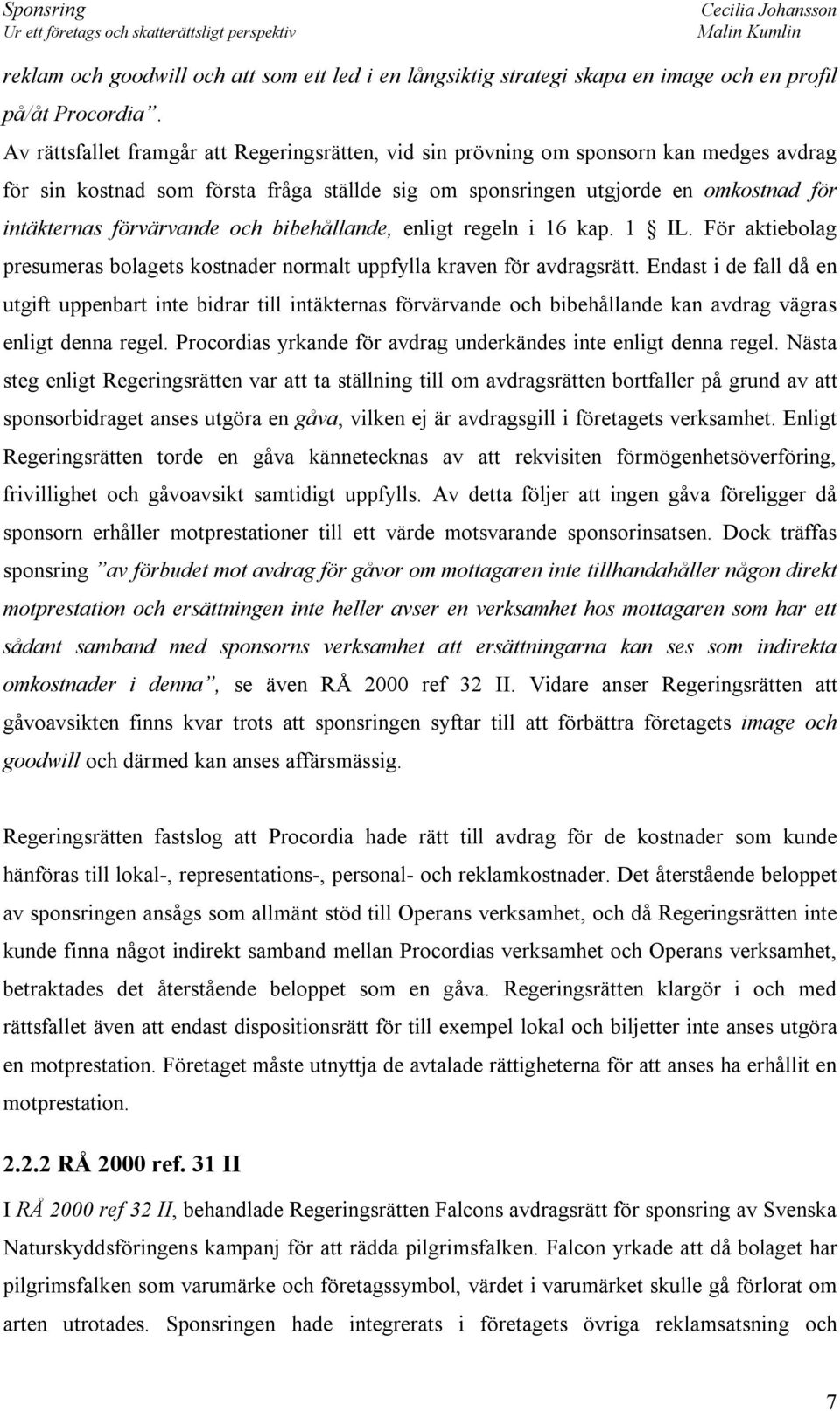 förvärvande och bibehållande, enligt regeln i 16 kap. 1 IL. För aktiebolag presumeras bolagets kostnader normalt uppfylla kraven för avdragsrätt.