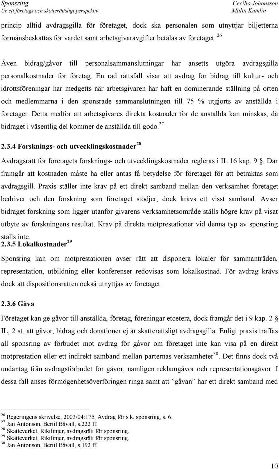 En rad rättsfall visar att avdrag för bidrag till kultur- och idrottsföreningar har medgetts när arbetsgivaren har haft en dominerande ställning på orten och medlemmarna i den sponsrade