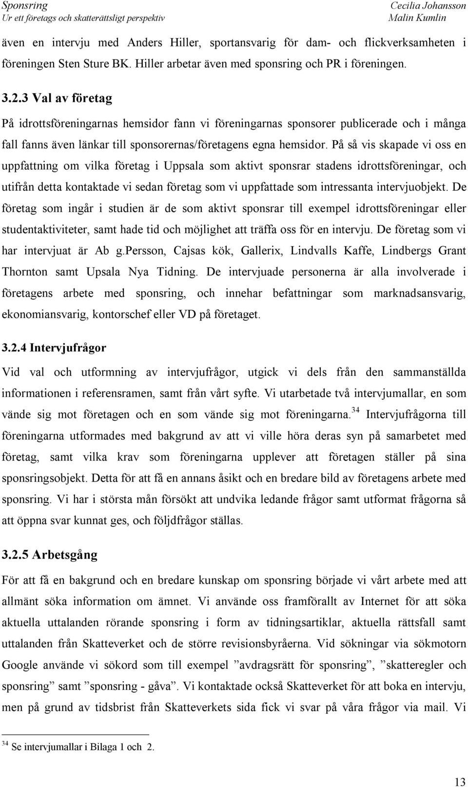 På så vis skapade vi oss en uppfattning om vilka företag i Uppsala som aktivt sponsrar stadens idrottsföreningar, och utifrån detta kontaktade vi sedan företag som vi uppfattade som intressanta
