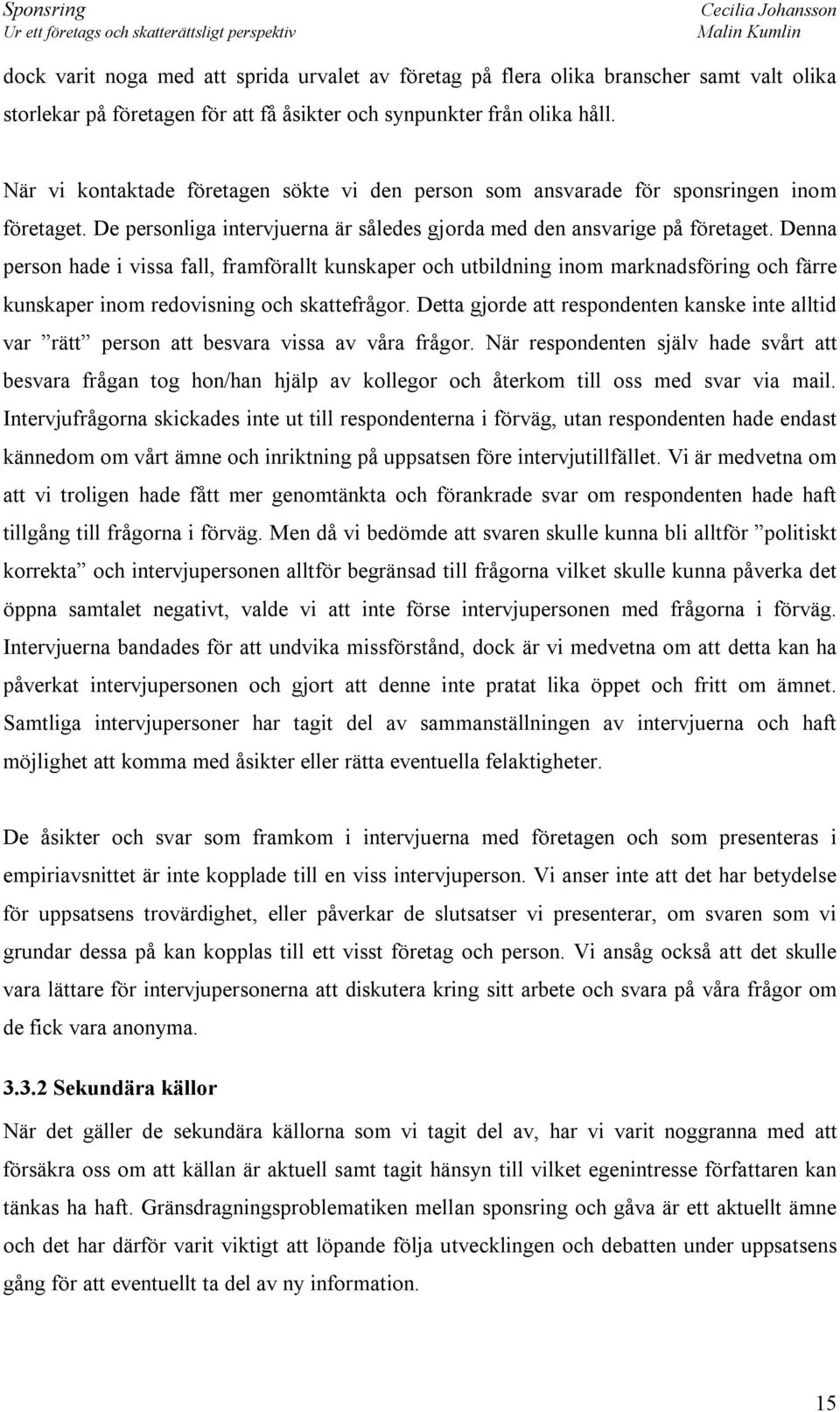 Denna person hade i vissa fall, framförallt kunskaper och utbildning inom marknadsföring och färre kunskaper inom redovisning och skattefrågor.