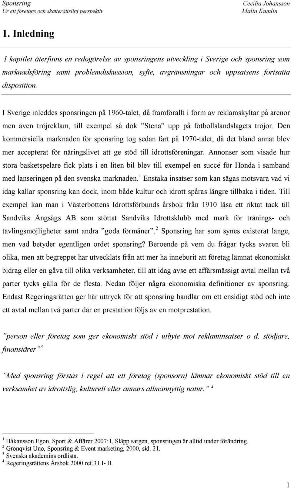 Den kommersiella marknaden för sponsring tog sedan fart på 1970-talet, då det bland annat blev mer accepterat för näringslivet att ge stöd till idrottsföreningar.
