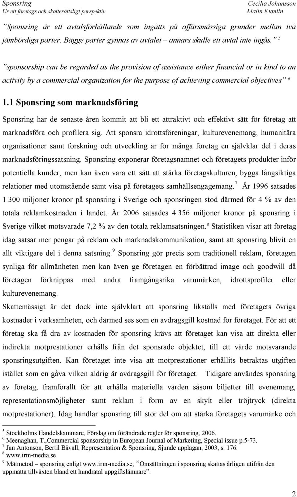 1 Sponsring som marknadsföring Sponsring har de senaste åren kommit att bli ett attraktivt och effektivt sätt för företag att marknadsföra och profilera sig.