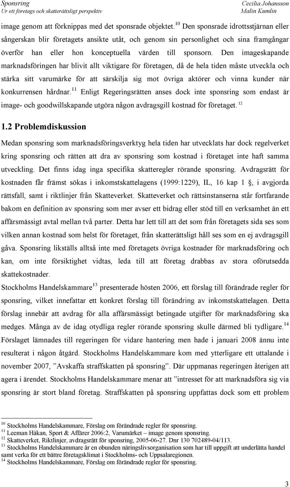 Den imageskapande marknadsföringen har blivit allt viktigare för företagen, då de hela tiden måste utveckla och stärka sitt varumärke för att särskilja sig mot övriga aktörer och vinna kunder när